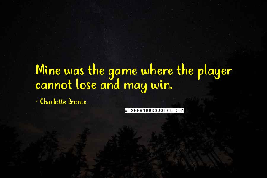 Charlotte Bronte Quotes: Mine was the game where the player cannot lose and may win.