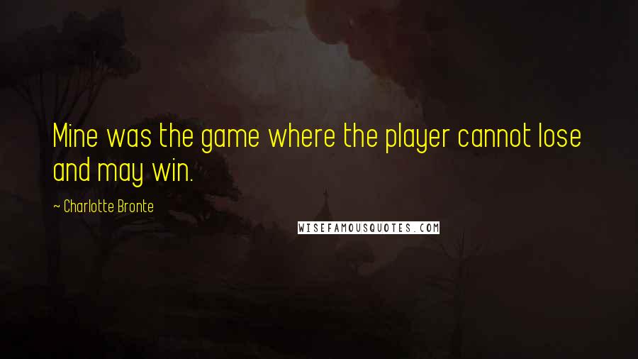 Charlotte Bronte Quotes: Mine was the game where the player cannot lose and may win.