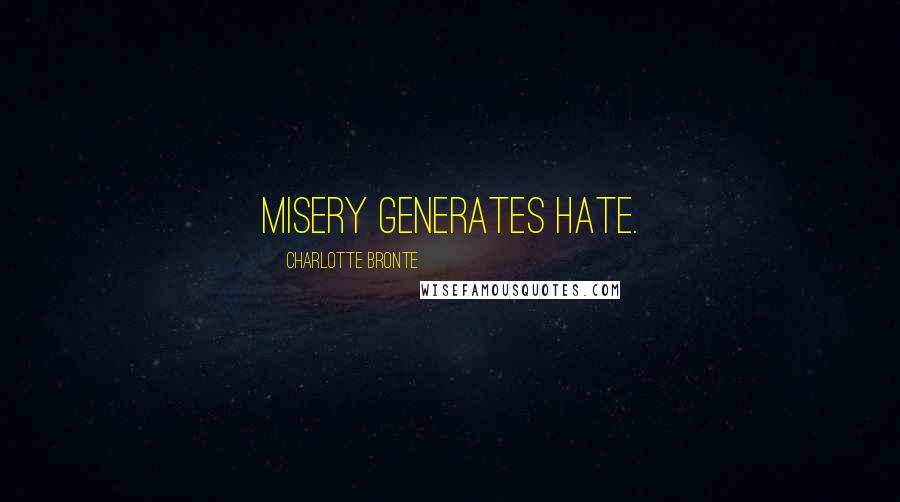 Charlotte Bronte Quotes: Misery generates hate.
