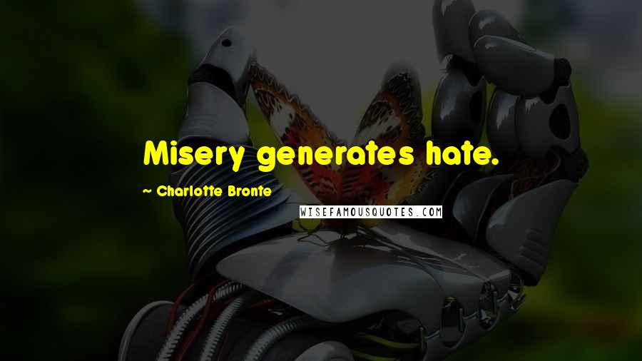Charlotte Bronte Quotes: Misery generates hate.
