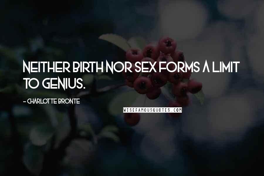 Charlotte Bronte Quotes: Neither birth nor sex forms a limit to genius.