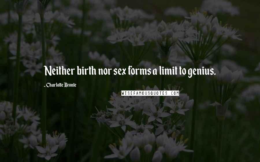 Charlotte Bronte Quotes: Neither birth nor sex forms a limit to genius.