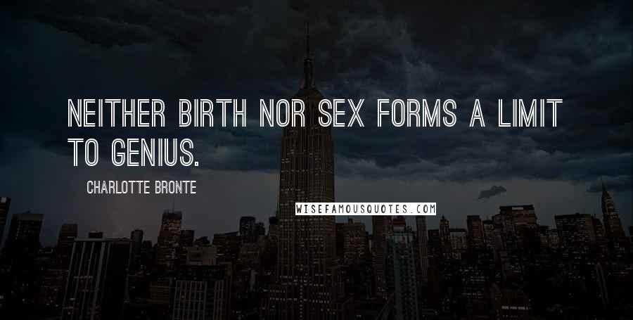 Charlotte Bronte Quotes: Neither birth nor sex forms a limit to genius.