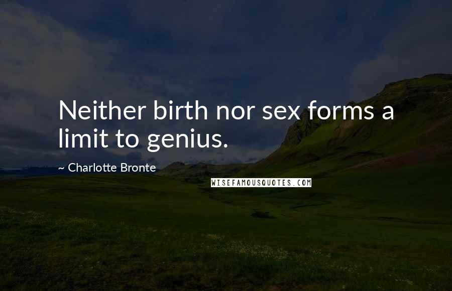 Charlotte Bronte Quotes: Neither birth nor sex forms a limit to genius.