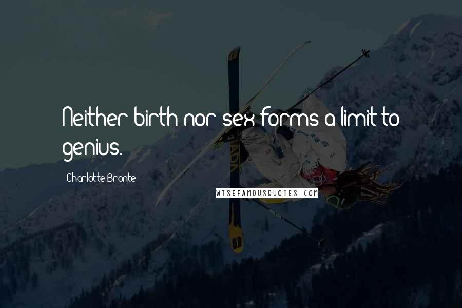 Charlotte Bronte Quotes: Neither birth nor sex forms a limit to genius.