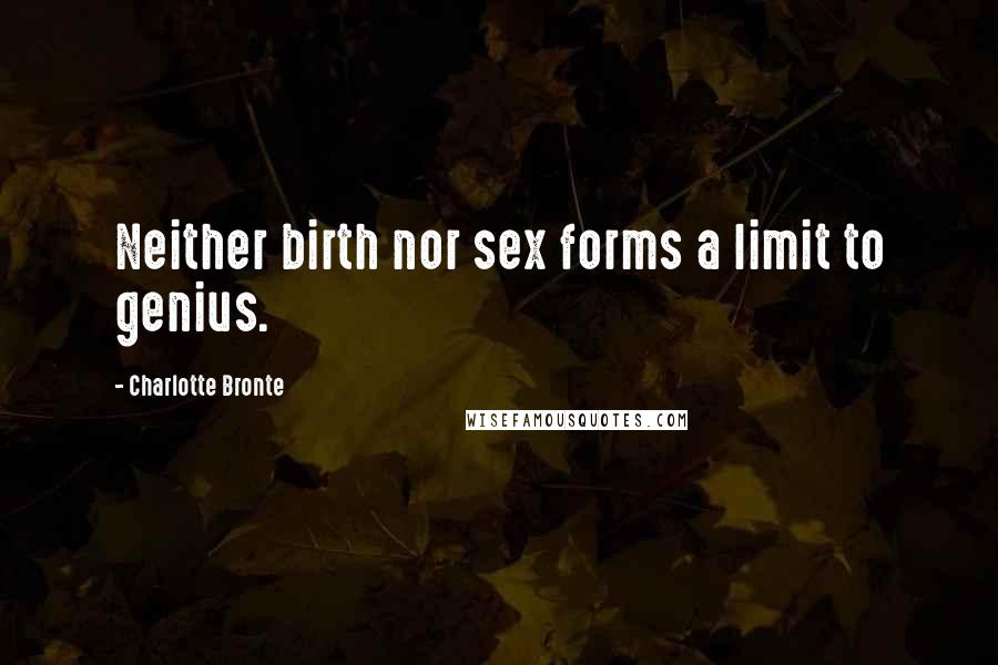 Charlotte Bronte Quotes: Neither birth nor sex forms a limit to genius.