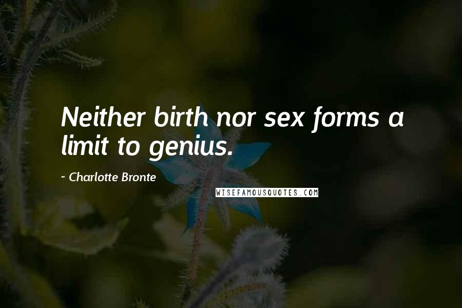 Charlotte Bronte Quotes: Neither birth nor sex forms a limit to genius.