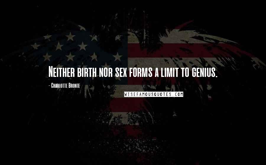 Charlotte Bronte Quotes: Neither birth nor sex forms a limit to genius.