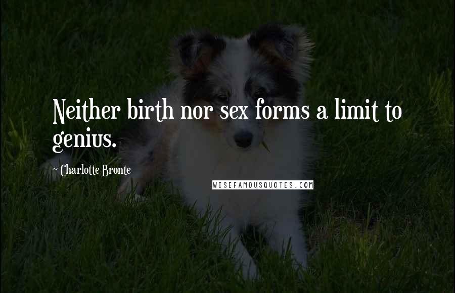 Charlotte Bronte Quotes: Neither birth nor sex forms a limit to genius.