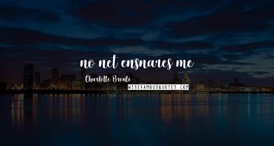 Charlotte Bronte Quotes: no net ensnares me