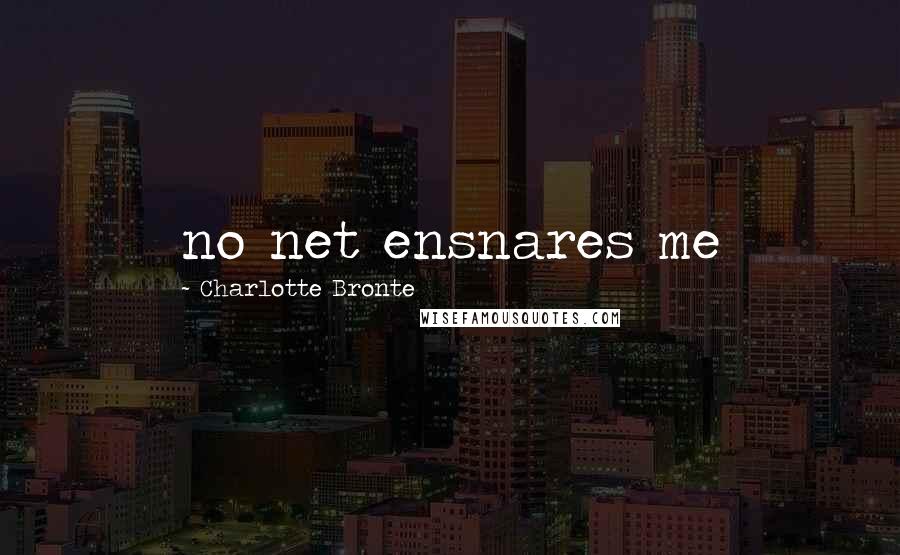 Charlotte Bronte Quotes: no net ensnares me