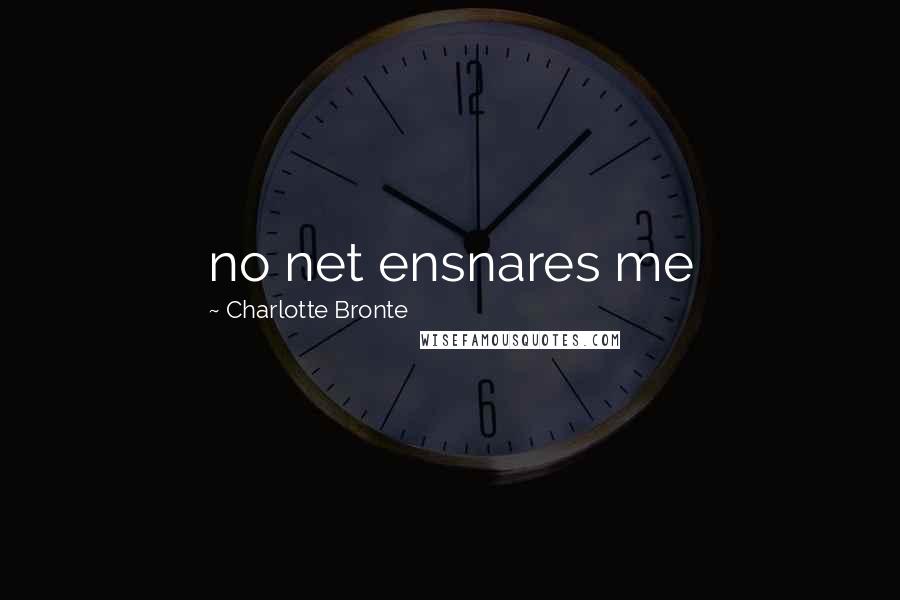 Charlotte Bronte Quotes: no net ensnares me