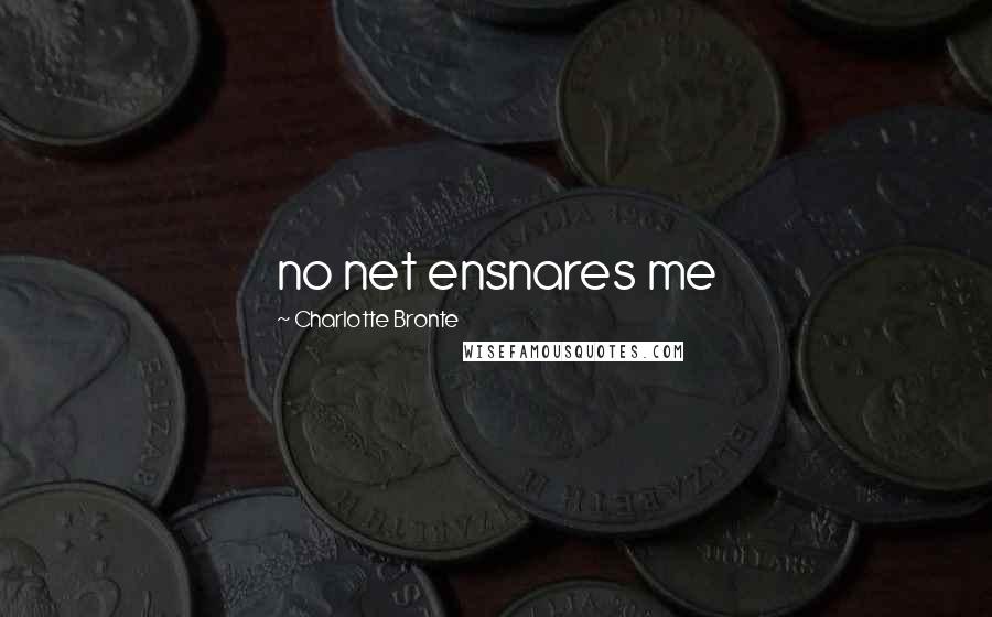 Charlotte Bronte Quotes: no net ensnares me