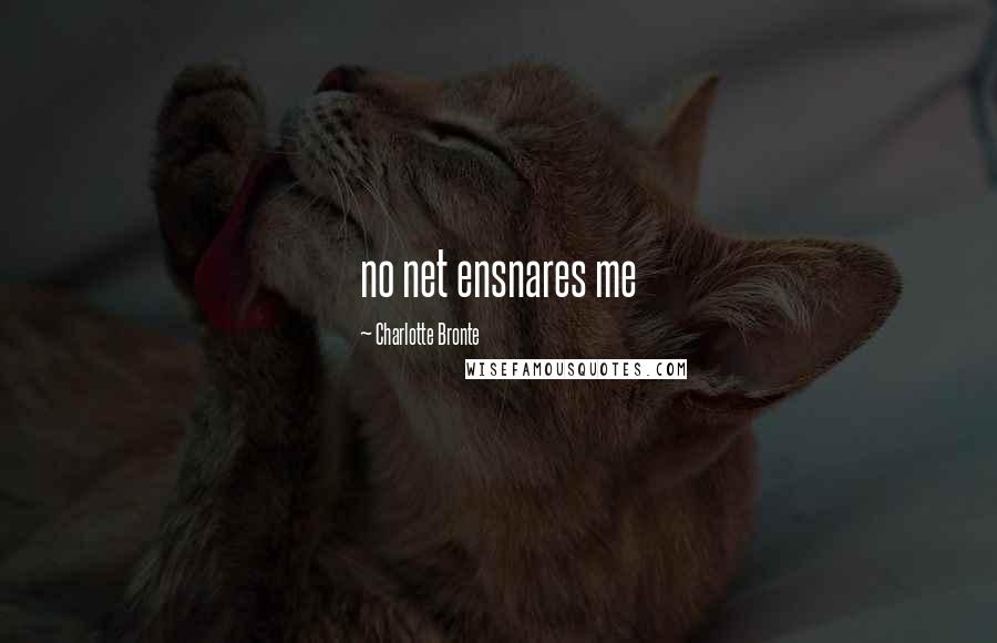 Charlotte Bronte Quotes: no net ensnares me