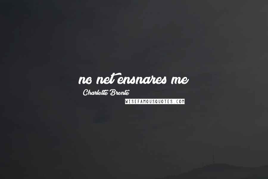 Charlotte Bronte Quotes: no net ensnares me