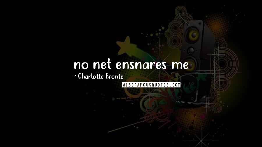 Charlotte Bronte Quotes: no net ensnares me