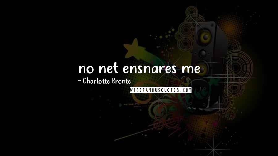 Charlotte Bronte Quotes: no net ensnares me