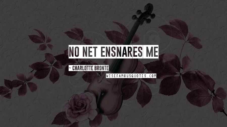 Charlotte Bronte Quotes: no net ensnares me