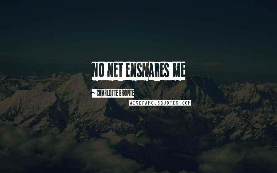 Charlotte Bronte Quotes: no net ensnares me