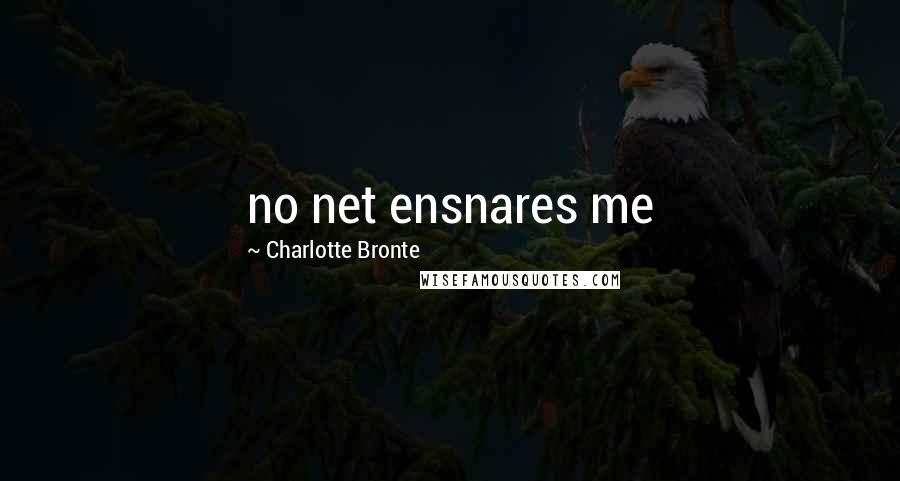 Charlotte Bronte Quotes: no net ensnares me