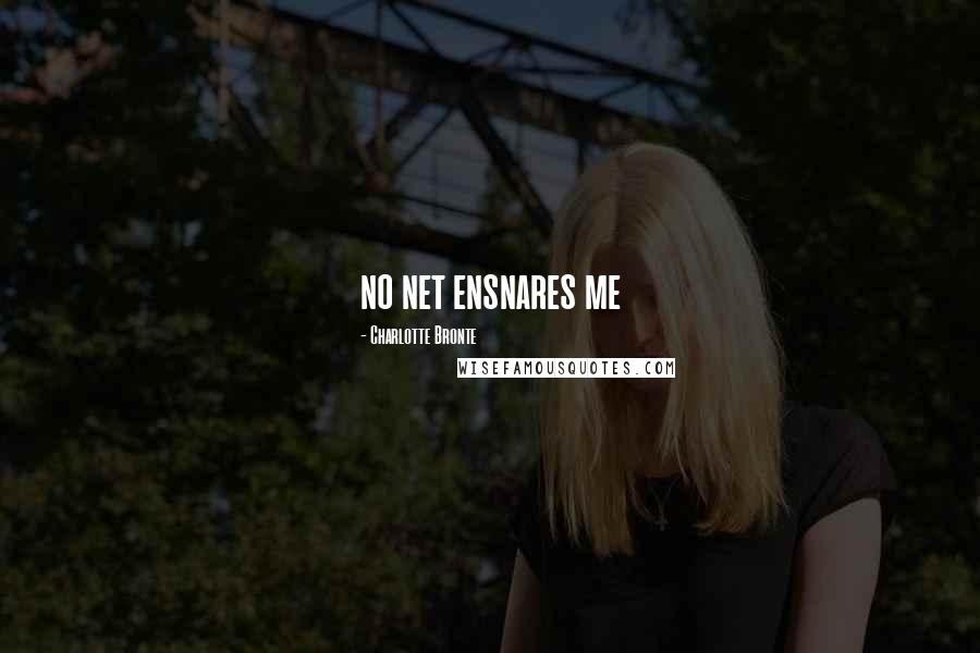 Charlotte Bronte Quotes: no net ensnares me
