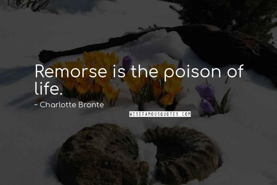 Charlotte Bronte Quotes: Remorse is the poison of life.