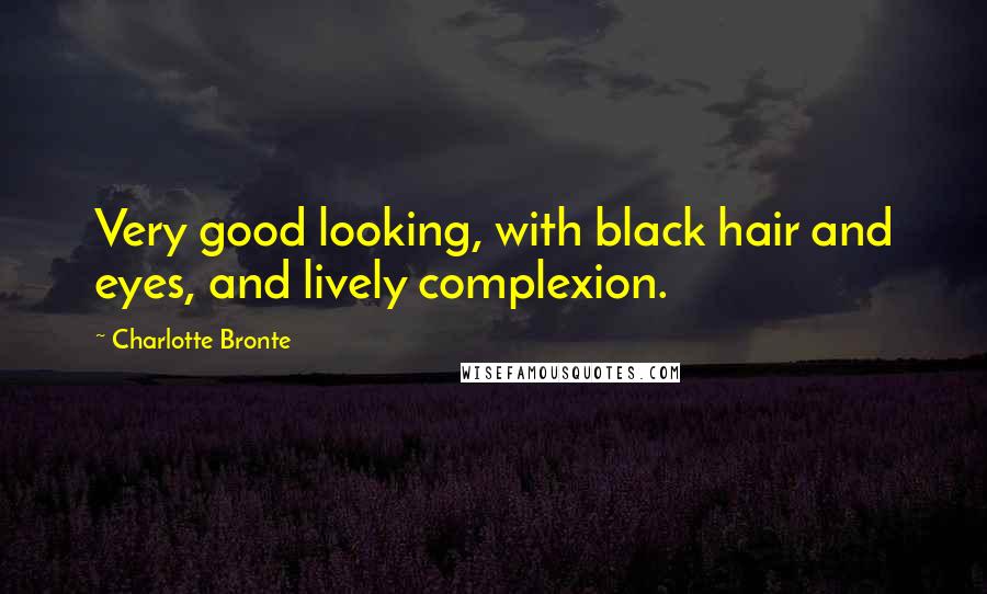 Charlotte Bronte Quotes: Very good looking, with black hair and eyes, and lively complexion.
