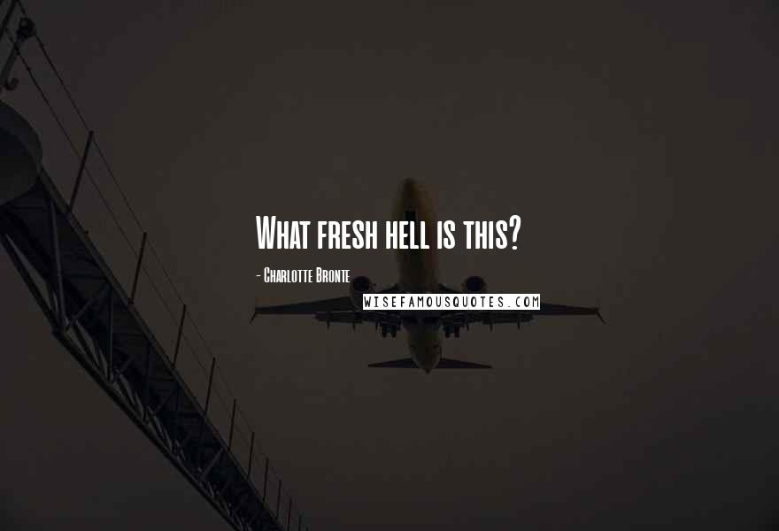 Charlotte Bronte Quotes: What fresh hell is this?
