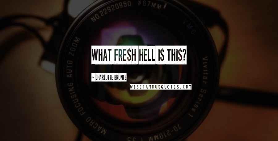 Charlotte Bronte Quotes: What fresh hell is this?