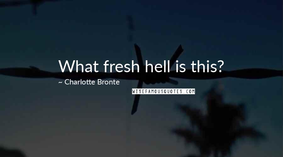 Charlotte Bronte Quotes: What fresh hell is this?