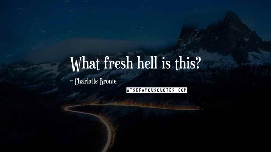 Charlotte Bronte Quotes: What fresh hell is this?