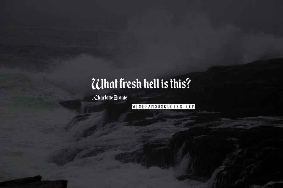 Charlotte Bronte Quotes: What fresh hell is this?