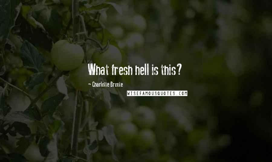 Charlotte Bronte Quotes: What fresh hell is this?