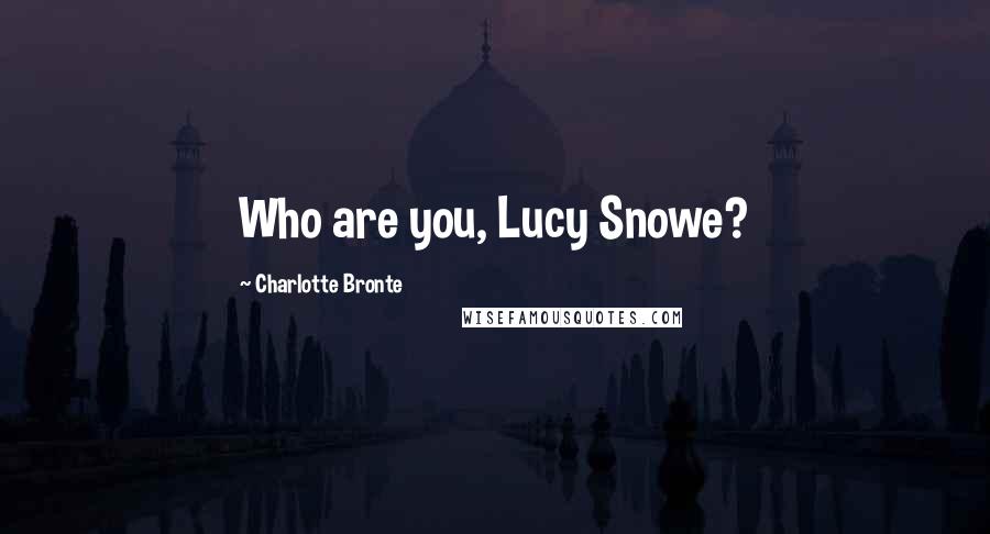 Charlotte Bronte Quotes: Who are you, Lucy Snowe?