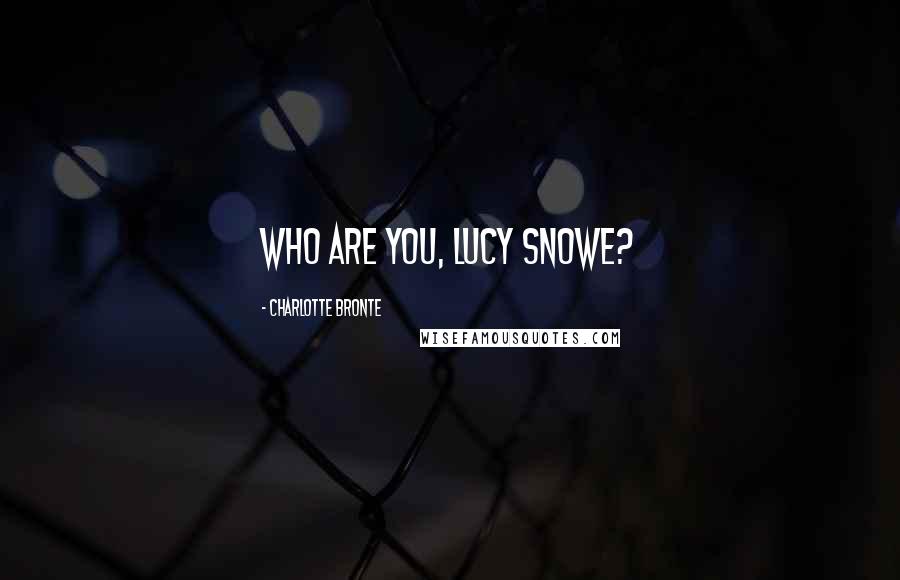 Charlotte Bronte Quotes: Who are you, Lucy Snowe?