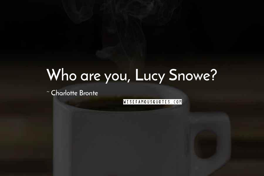 Charlotte Bronte Quotes: Who are you, Lucy Snowe?