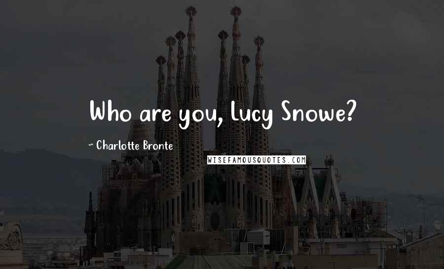 Charlotte Bronte Quotes: Who are you, Lucy Snowe?