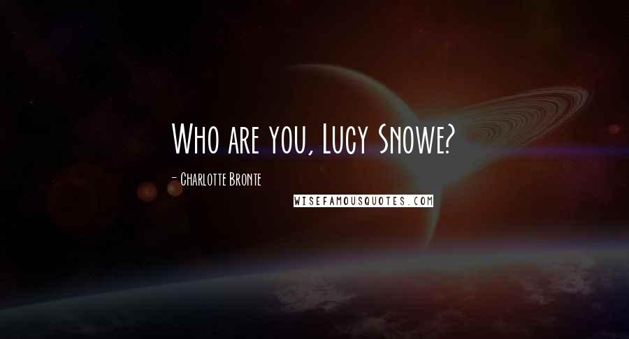 Charlotte Bronte Quotes: Who are you, Lucy Snowe?