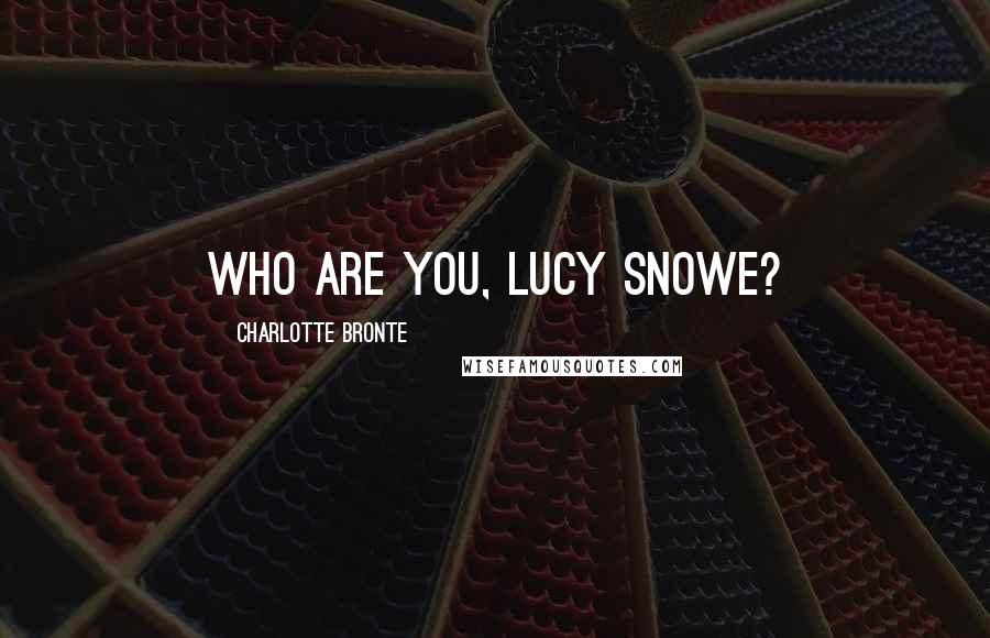 Charlotte Bronte Quotes: Who are you, Lucy Snowe?