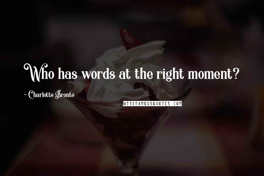 Charlotte Bronte Quotes: Who has words at the right moment?