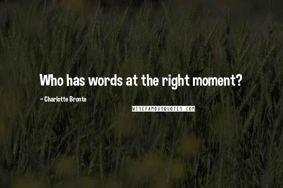 Charlotte Bronte Quotes: Who has words at the right moment?