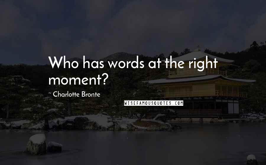 Charlotte Bronte Quotes: Who has words at the right moment?