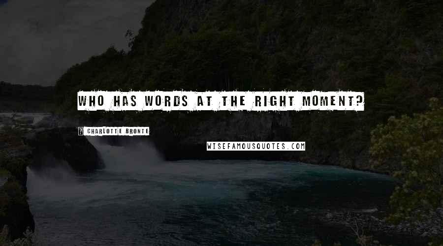 Charlotte Bronte Quotes: Who has words at the right moment?