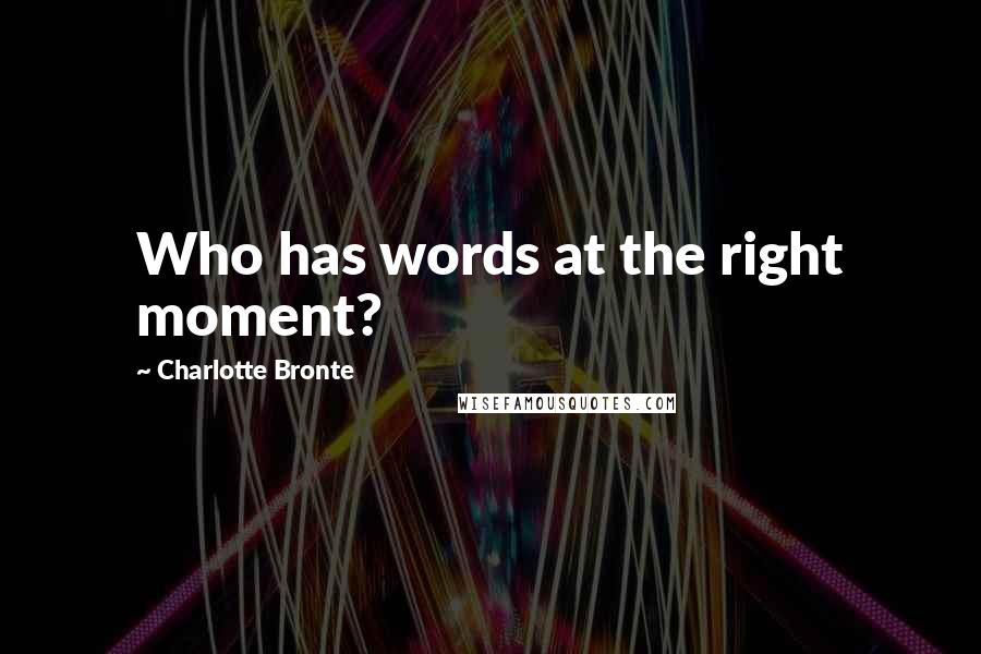 Charlotte Bronte Quotes: Who has words at the right moment?