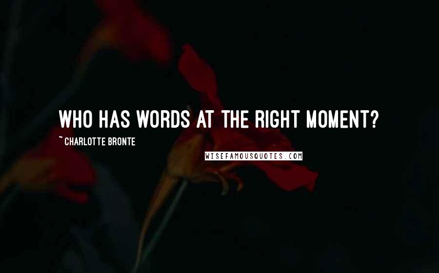 Charlotte Bronte Quotes: Who has words at the right moment?