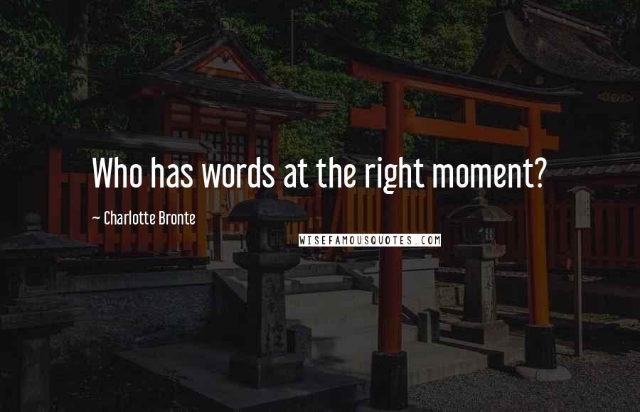 Charlotte Bronte Quotes: Who has words at the right moment?