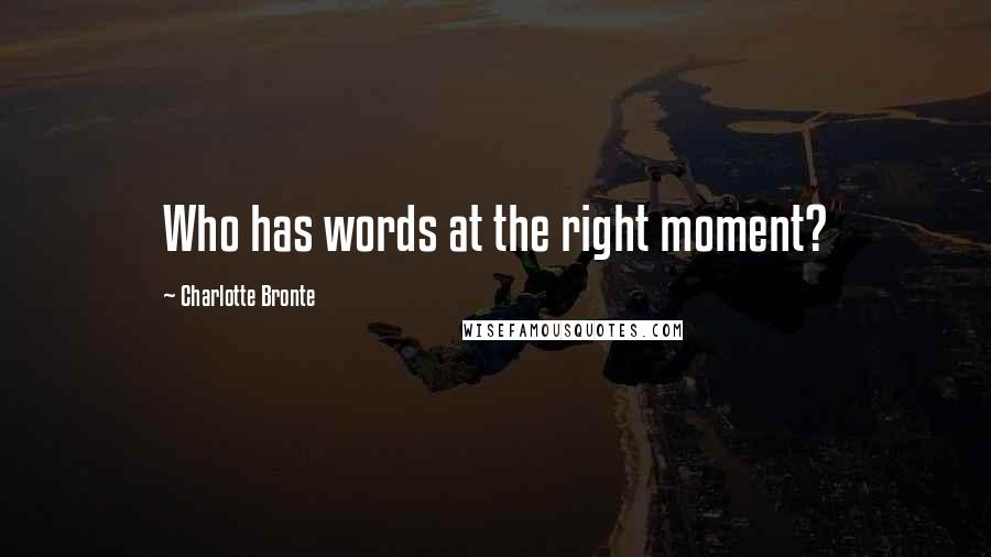 Charlotte Bronte Quotes: Who has words at the right moment?