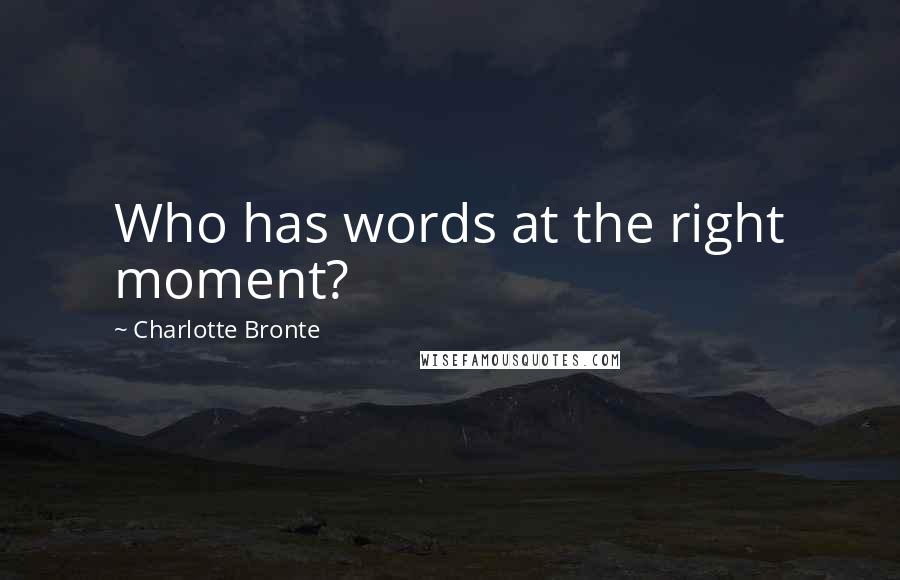 Charlotte Bronte Quotes: Who has words at the right moment?