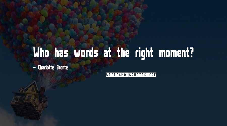 Charlotte Bronte Quotes: Who has words at the right moment?