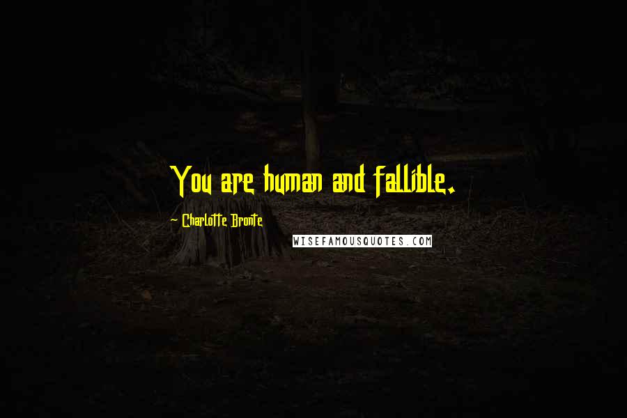 Charlotte Bronte Quotes: You are human and fallible.